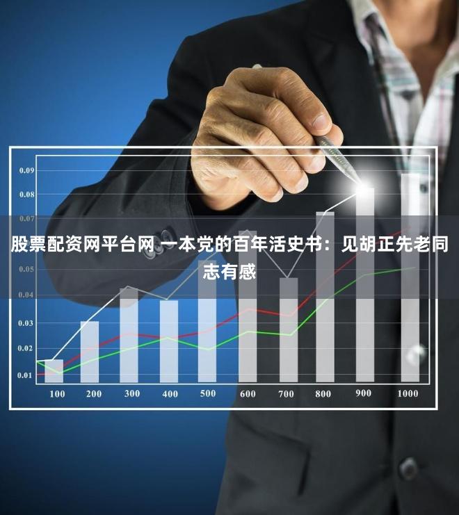 股票配资网平台网 一本党的百年活史书：见胡正先老同志有感