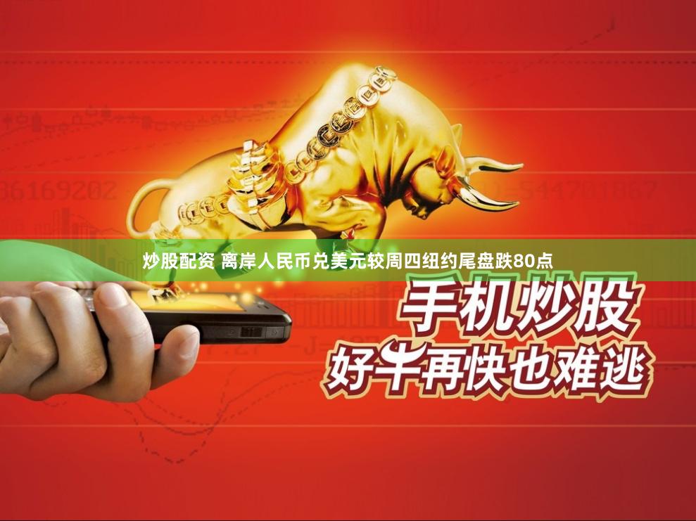炒股配资 离岸人民币兑美元较周四纽约尾盘跌80点