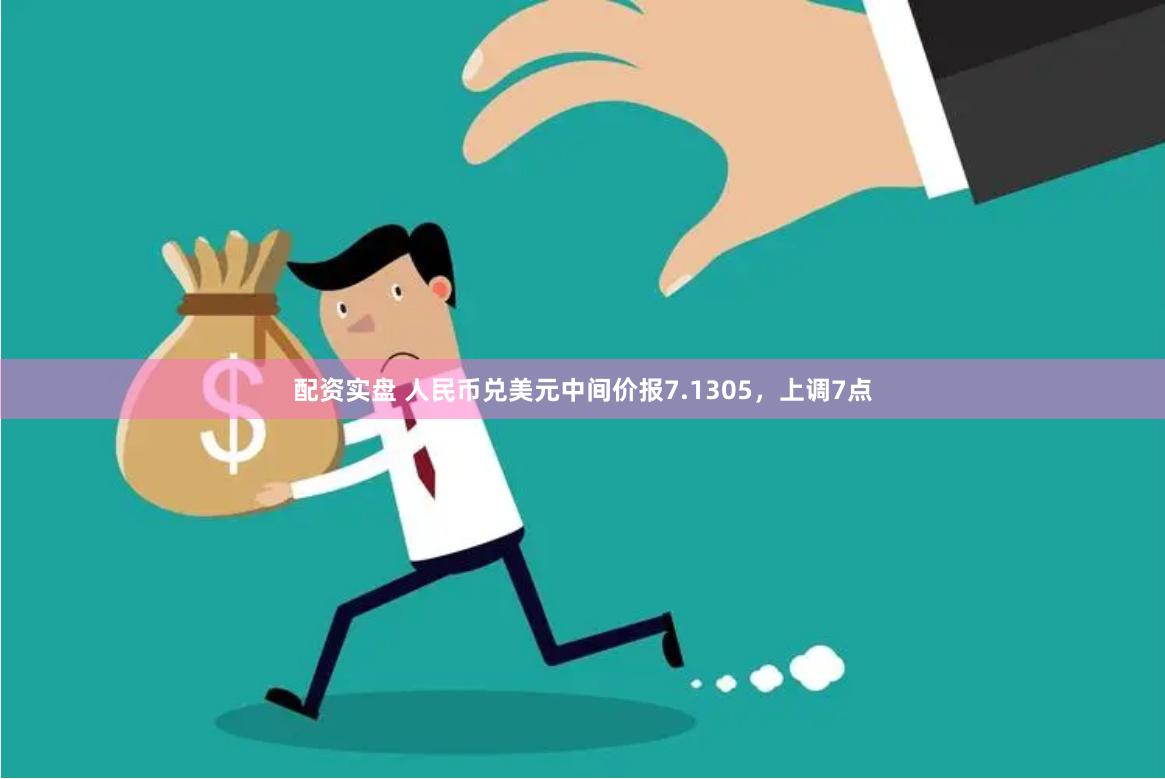 配资实盘 人民币兑美元中间价报7.1305，上调7点