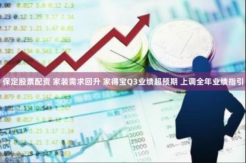 保定股票配资 家装需求回升 家得宝Q3业绩超预期 上调全年业绩指引