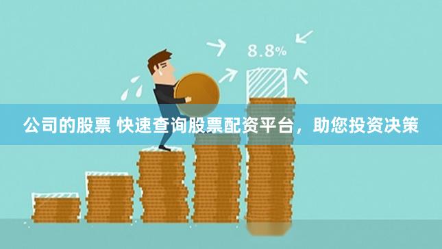 公司的股票 快速查询股票配资平台，助您投资决策