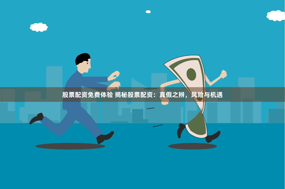 股票配资免费体验 揭秘股票配资：真假之辨，风险与机遇