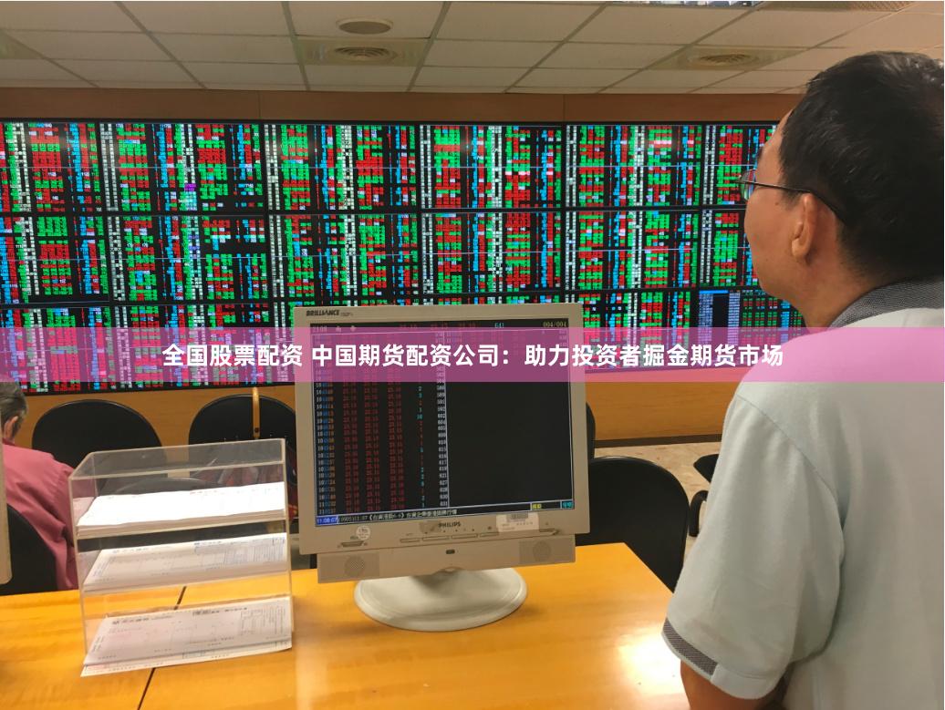 全国股票配资 中国期货配资公司：助力投资者掘金期货市场