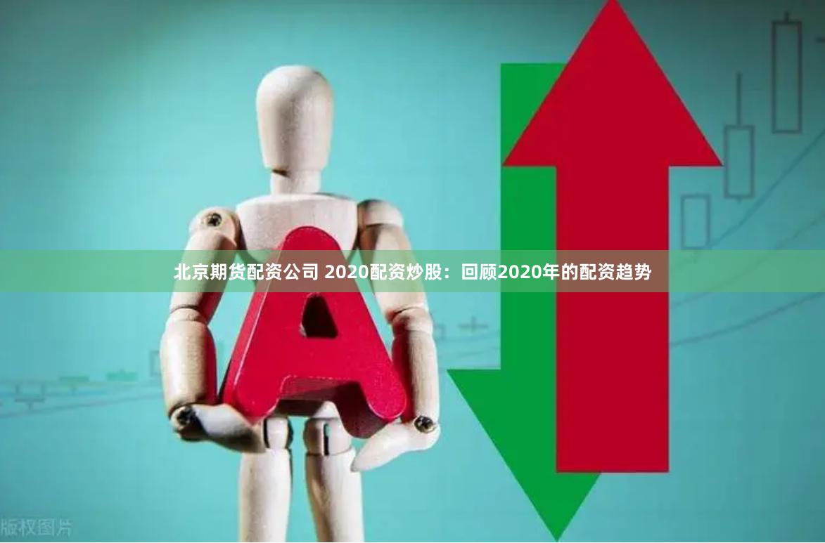 北京期货配资公司 2020配资炒股：回顾2020年的配资趋势