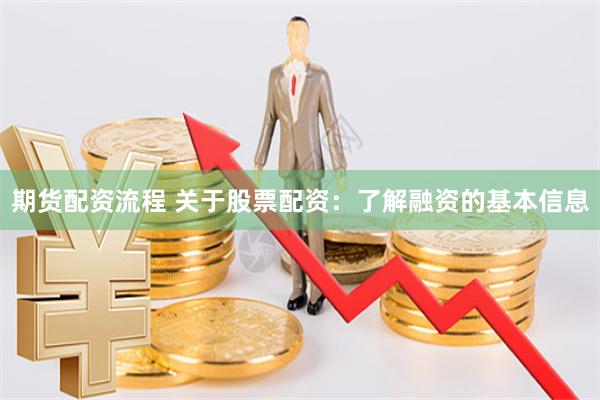 期货配资流程 关于股票配资:了解融资的基本信息