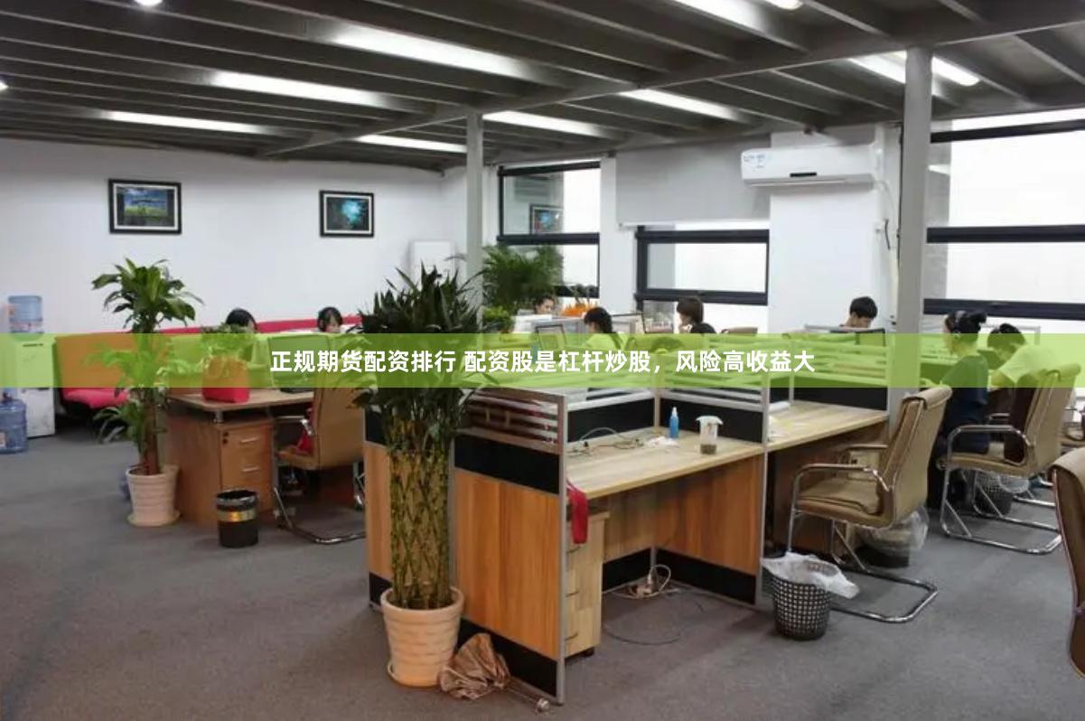 正规期货配资排行 配资股是杠杆炒股，风险高收益大