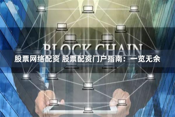 股票网络配资 股票配资门户指南：一览无余