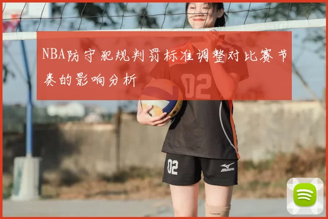 NBA防守犯规判罚标准调整对比赛节奏的影响分析