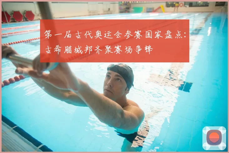 第一届古代奥运会参赛国家盘点:古希腊城邦齐聚赛场争锋