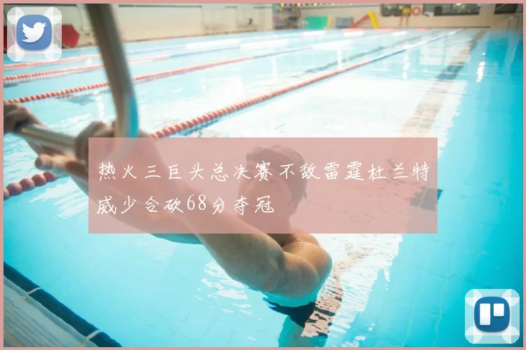 热火三巨头总决赛不敌雷霆杜兰特威少合砍68分夺冠