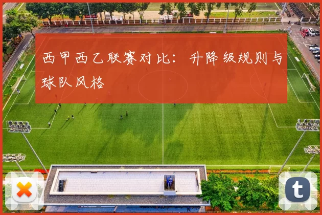 西甲西乙联赛对比:升降级规则与球队风格