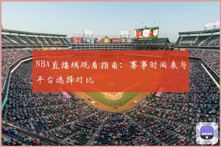NBA直播线观看指南：赛事时间表与平台选择对比