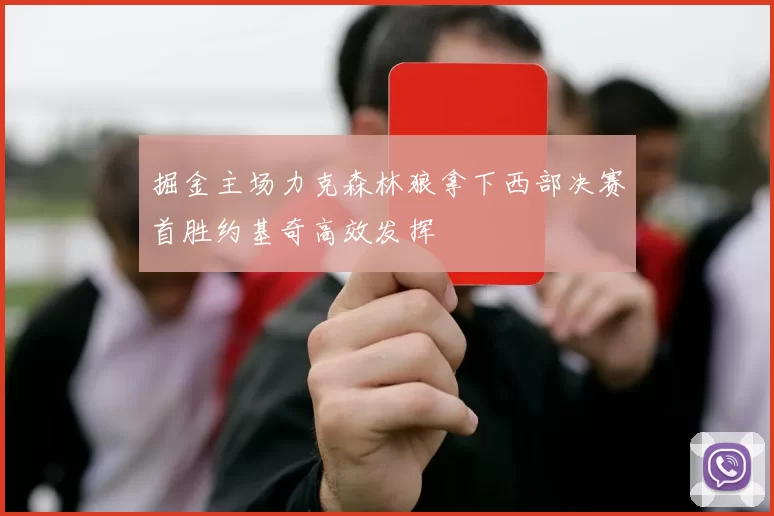 掘金主场力克森林狼拿下西部决赛首胜约基奇高效发挥