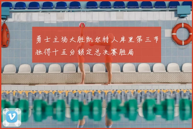 勇士主场大胜凯尔特人库里第三节独得十五分锁定总决赛胜局