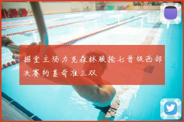 掘金主场力克森林狼抢七晋级西部决赛约基奇准三双