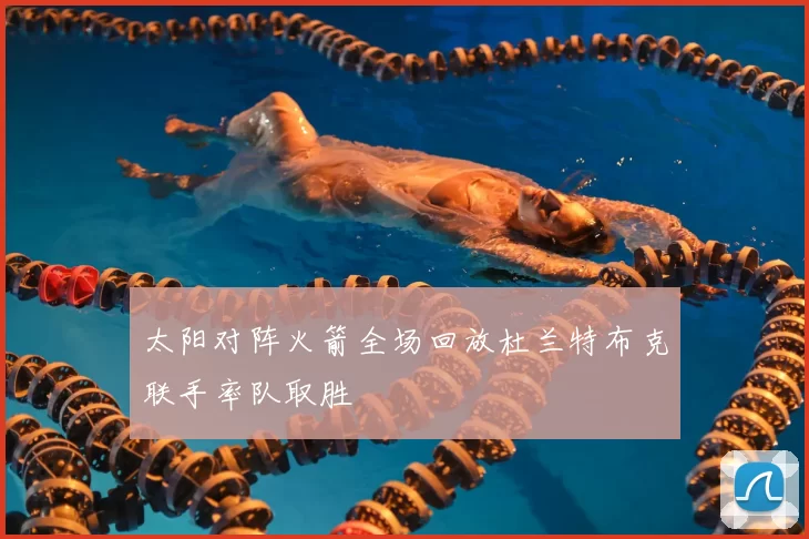 太阳对阵火箭全场回放杜兰特布克联手率队取胜