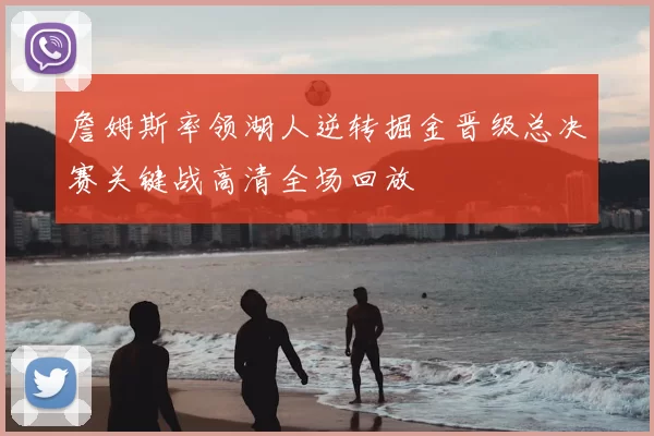 詹姆斯率领湖人逆转掘金晋级总决赛关键战高清全场回放