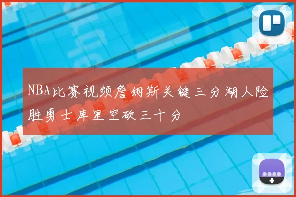 NBA比赛视频詹姆斯关键三分湖人险胜勇士库里空砍三十分