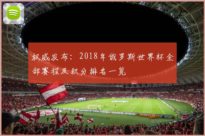 权威发布:2018年俄罗斯世界杯全部赛程及积分排名一览