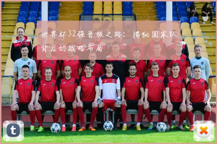 世界杯32强晋级之路：揭秘国家队背后的战略布局