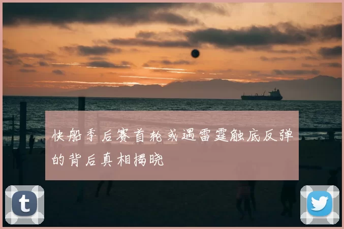快船季后赛首轮或遇雷霆触底反弹的背后真相揭晓